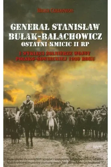 Generał Stanisław Bułak-Bałachowicz ostatni kmicic II RP i wyklęci żołnierze wojny polsko-sowieckiej 1920 roku