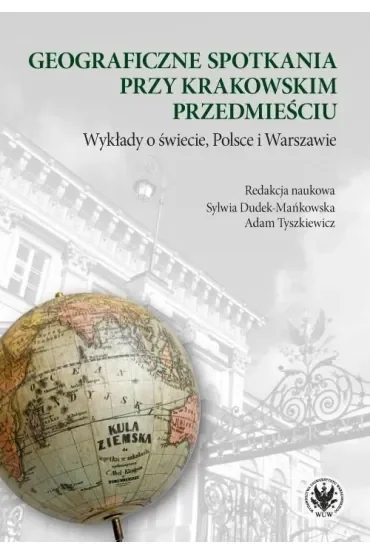 Geograficzne spotkania przy Krakowskim Przedmieściu. Wykłady o świecie, Polsce i Warszawie