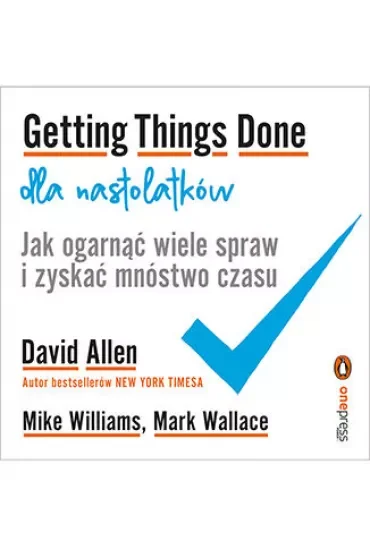 Getting Things Done dla nastolatków. Jak ogarnąć wiele spraw i zyskać mnóstwo czasu