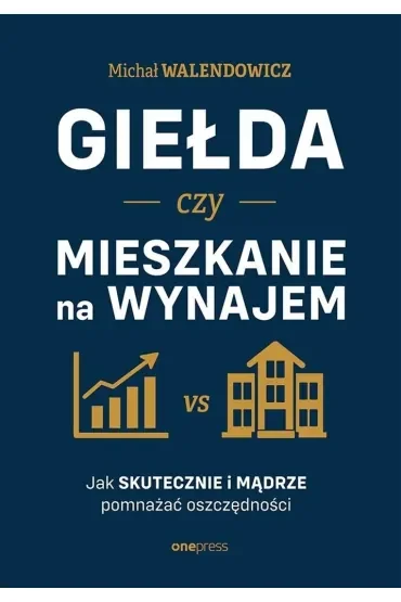 Giełda czy mieszkanie na wynajem. Jak skutecznie i mądrze pomnażać oszczędności
