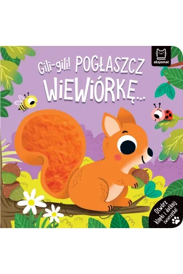 GILI-GILI  POGŁASZCZ WIEWIÓRKĘ  OTWÓRZ KLAPKI I DOTKNIJ ZWIERZĄTKA