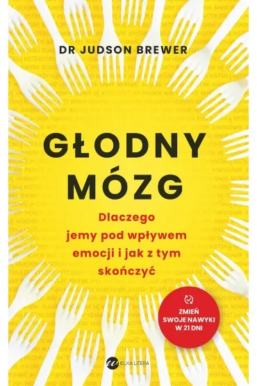 Głodny mózg. Dlaczego jemy pod wpływem emocji i jak z tym skończyć