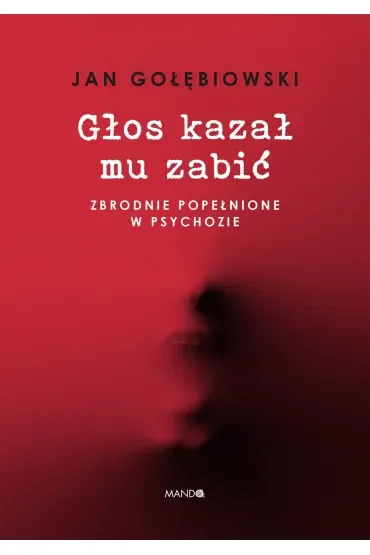 Głos kazał mu zabić. Zbrodnie popełnione w psychozie