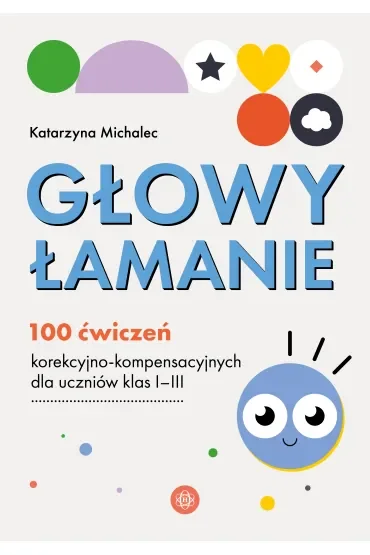 Głowy łamanie. 100 ćwiczeń korekcyjno-kompensacyjnych dla uczniów klasy I-III