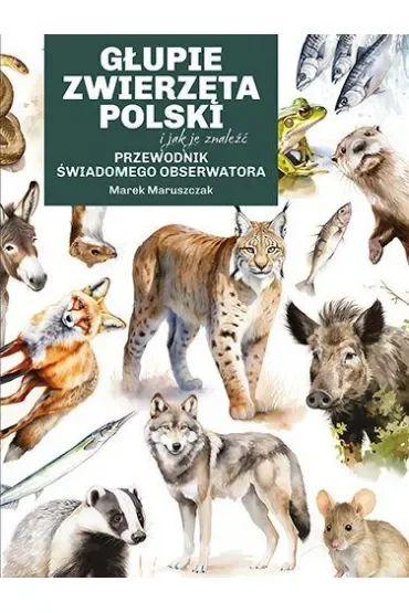 Głupie zwierzęta Polski i jak je znaleźć. Przewodnik świadomego obserwatora
