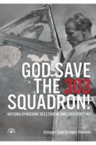 God save the 303 Squadron! – Historia Dywizjonu 303 z trochę innej perspektywy