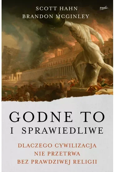 Godne to i sprawiedliwe. Dlaczego cywilizacja nie przetrwa bez prawdziwej religii