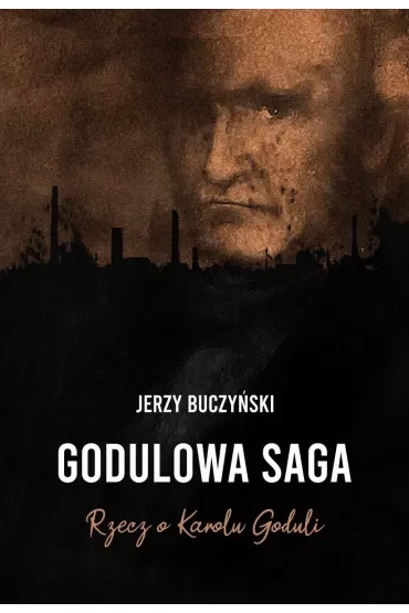 Godulowa saga. Rzecz o Karolu Goduli