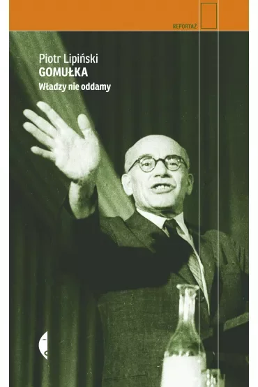 Gomułka. Władzy nie oddamy