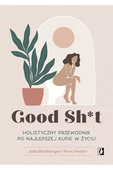 Good Sh*t. Holistyczny przewodnik po najlepszej kupie w życiu