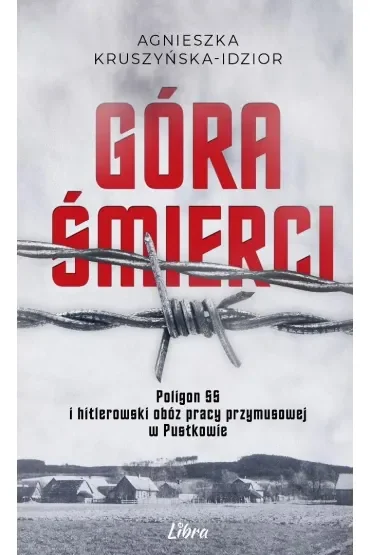 Góra Śmierci. Poligon SS i hitlerowski obóz pracy przymusowej w Pustkowie