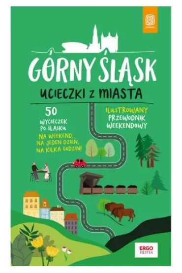 Górny Śląsk. Ucieczki z miasta. Przewodnik weekendowy