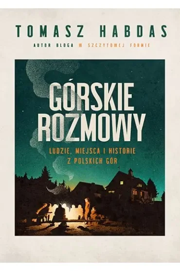 Górskie rozmowy. Ludzie, miejsca i historie z polskich gór
