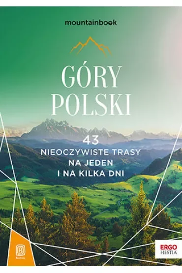 Góry Polski. 43 nieoczywiste trasy. Na jeden i na kilka dni. MountainBook