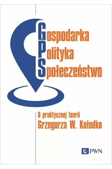 Gospodarka, polityka, społeczeństwo. O praktycznej teorii Grzegorza W. Kołodko