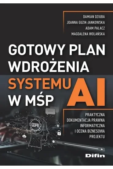 Gotowy plan wdrożenia systemu AI w MŚP. Praktyczna dokumentacja prawna, informatyczna i ocena biznesowa projektu