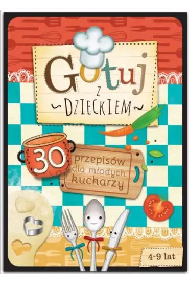 Gotuj z dzieckiem 30 przepisów dla młodych kucharzy