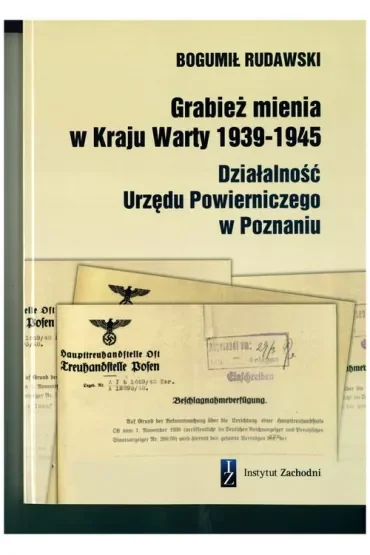 Grabież mienia w Kraju Warty 1939-1945. Działalność Urzędu Powierniczego w Poznaniu