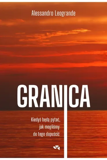 Granica. Kiedyś będą pytać, jak mogliśmy do tego dopuścić.