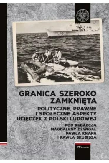 Granica szeroko zamknięta. Polityczne, prawne i społeczne aspekty ucieczek z Polski Ludowej