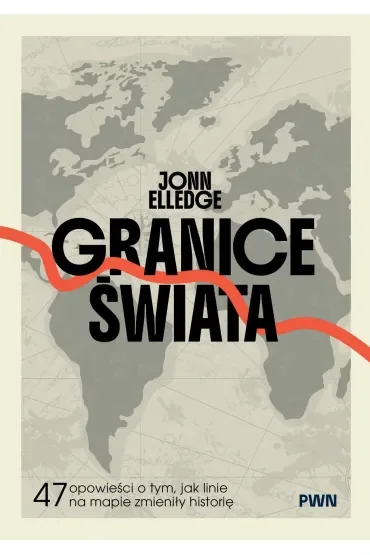 Granice świata. 47 opowieści o tym, jak linie na mapie zmieniły historię