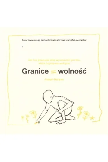 Granice = Wolność. Jak bez poczucia winy wyznaczać granice, które czynią nas wolnymi
