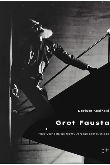 Grot Fausta. Faustyczne dzieje teatru Jerzego Grotowskiego