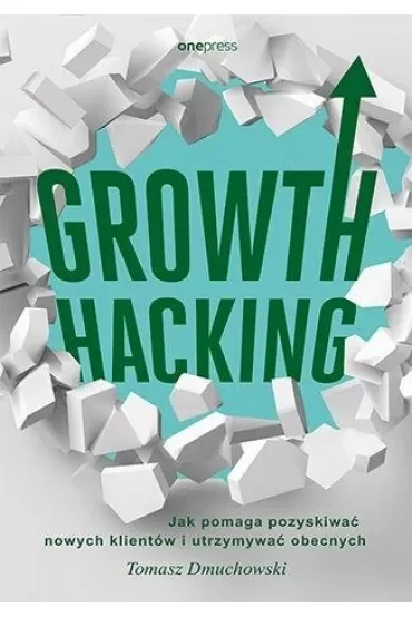 Growth Hacking: Jak pomaga pozyskiwać nowych klientów i utrzymywać obecnych