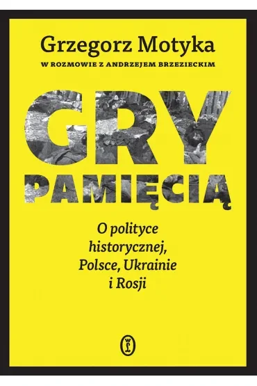 Gry pamięcią. O polityce historycznej, Polsce, Ukrainie i Rosji