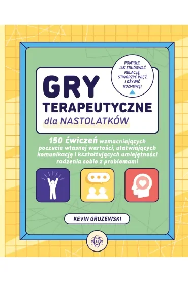 Gry terapeutyczne dla nastolatków. 150 ćwiczeń wzmacniających poczucie własnej wartości ułatwiających komunikację i kształtujących umiejętności radzenia sobie z problemami