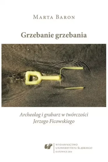 Grzebanie grzebania. Archeolog i grabarz w w twórczości Jerzego Ficowskiego