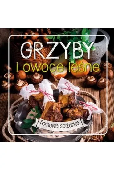 Grzyby i owoce leśne. Domowa spiżarka