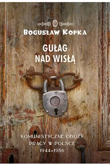 Gułag nad wisłą komunistyczne obozy pracy w Polsce 1944-1956