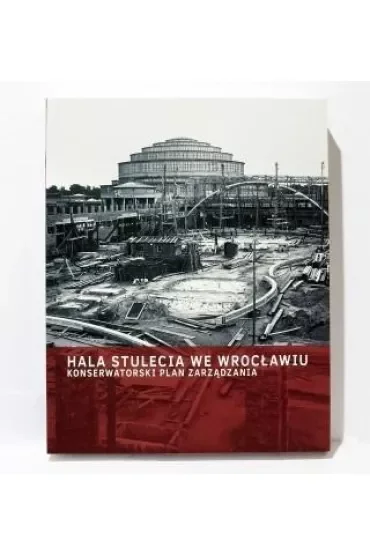 Hala Stulecia we Wrocławiu. Konserwatorski plan zarządzania