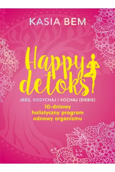 Happy detoks. Jedz, oddychaj i kochaj (siebie). 10-dniowy holistyczny program odnowy organizmu