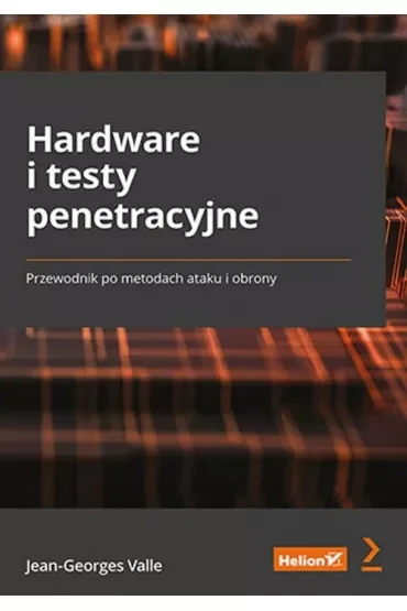 Hardware i testy penetracyjne. Przewodnik po metodach ataku i obrony