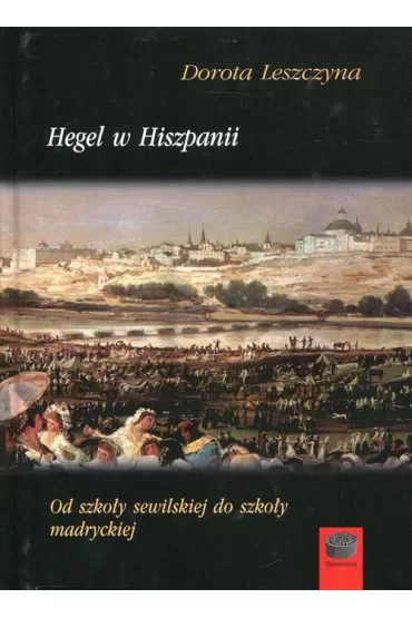 Hegel w Hiszpanii Od szkoły sewilskiej do szkoły madryckiej