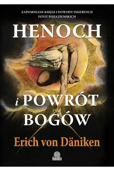 Henoch i powrót bogów. Zapomniane księgi i dowody ingerencji istot pozaziemskich