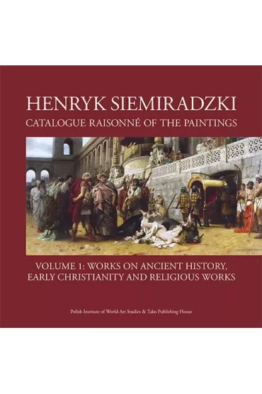 Henryk Siemiradzki. Catalogue Raisonné of the Paintings. Tom 1