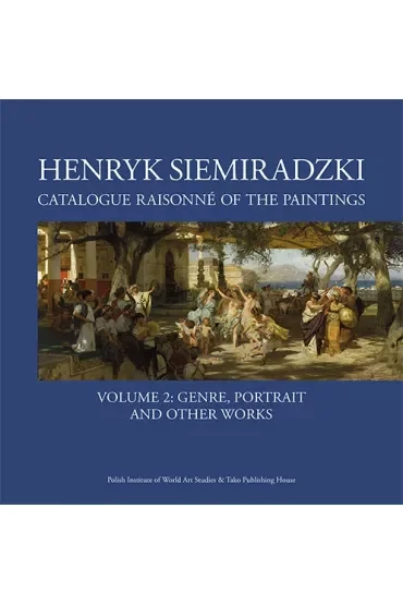 Henryk Siemiradzki. Catalogue Raisonné of the Paintings. Tom. 2
