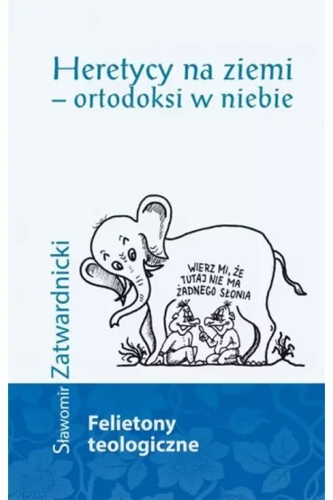 Heretycy na ziemi - ortodoksi w niebie