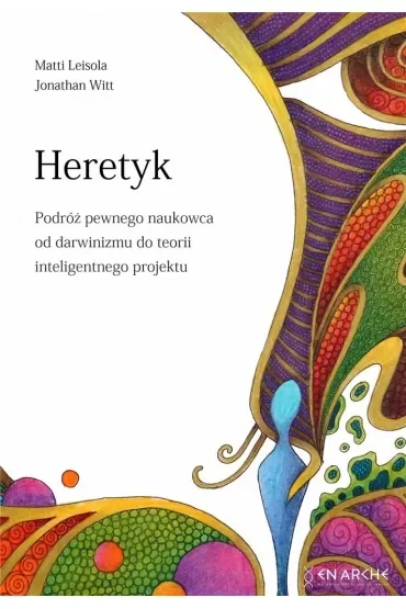 Heretyk. Podróż pewnego naukowca od darwinizmu do teorii inteligentnego projektu