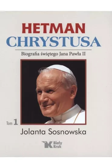 Hetman Chrystusa. Biografia św. Jana Pawła II. Tom 1