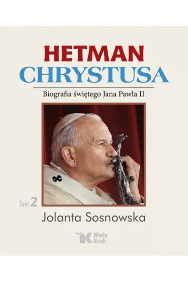 Hetman Chrystusa. Biografia św. Jana Pawła II. Tom 2