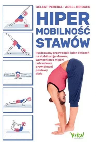 Hipermobilność stawów. Ilustrowany przewodnik i plan ćwiczeń na stabilizację stawów, wzmocnienie mięśni i utrwalenie prawidłowej postawy ciała