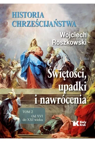 Historia chrześcijaństwa. Świętości, upadki i nawrócenia. Tom 2. Od XVI do XXI wieku