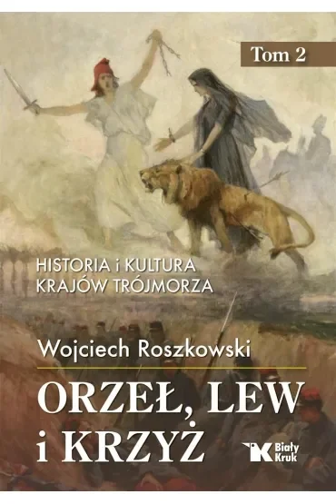 Orzeł, lew i krzyż. Historia i kultura krajów Trójmorza. Tom 2