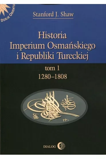 Historia Imperium Osmańskiego i Republiki Tureckiej Tom 1 1280-1808