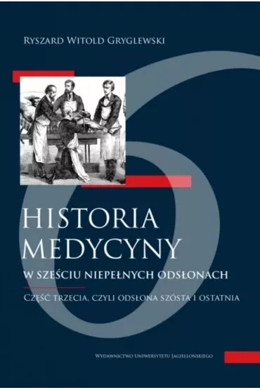 Historia medycyny w sześciu niepełnych odsłonach. Część trzecia, czyli odsłona szósta i ostatnia