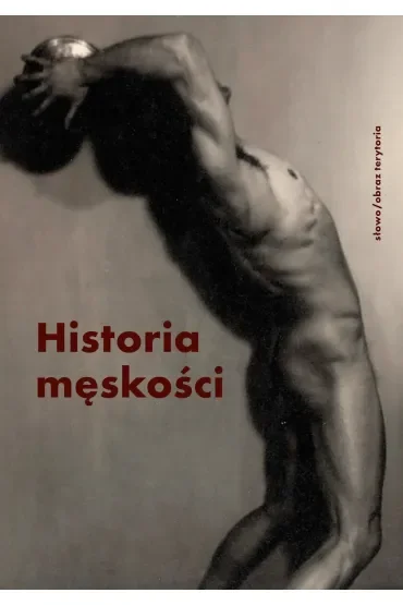 Historia męskości Tom 3 XX–XXI wiek Męskość w kryzysie